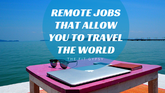 Remote Jobs That Allow You to Travel the World | The Fit Gypsy